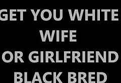 Get Your White Wife or Girlfriend Black Bred
